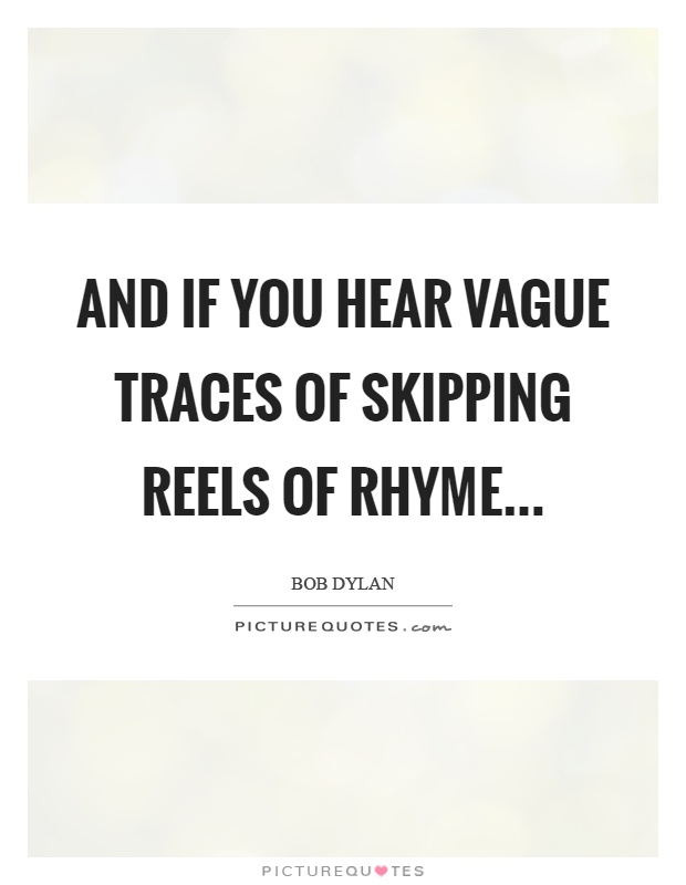 And if you hear vague traces of skipping reels of rhyme Picture Quote #1