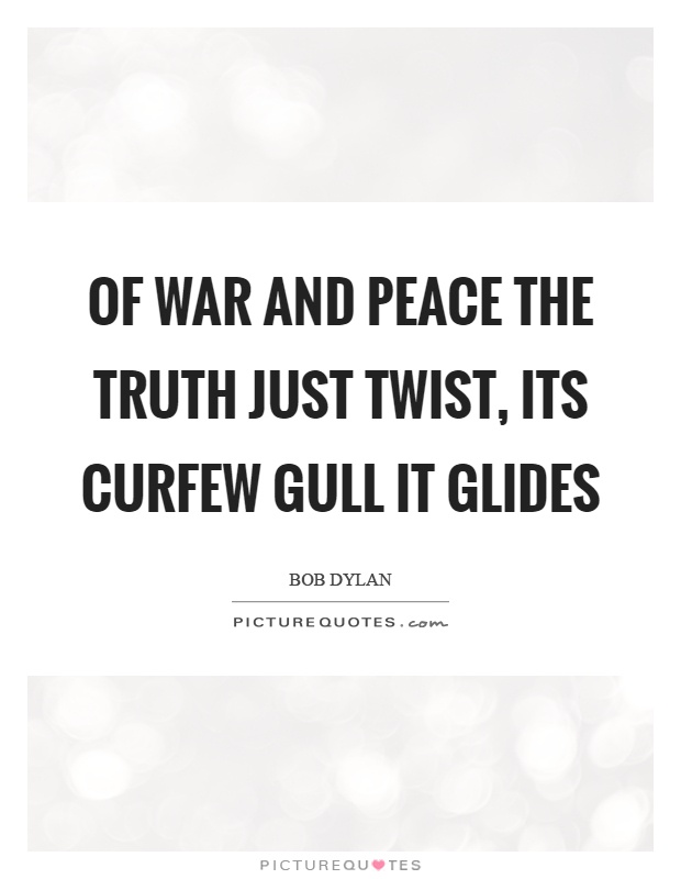 Of war and peace the truth just twist, its curfew gull it glides Picture Quote #1