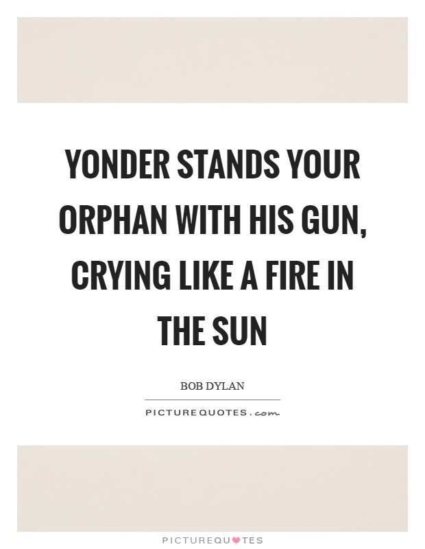 Yonder stands your orphan with his gun, crying like a fire in the sun Picture Quote #1