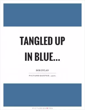 Tangled up in blue Picture Quote #1