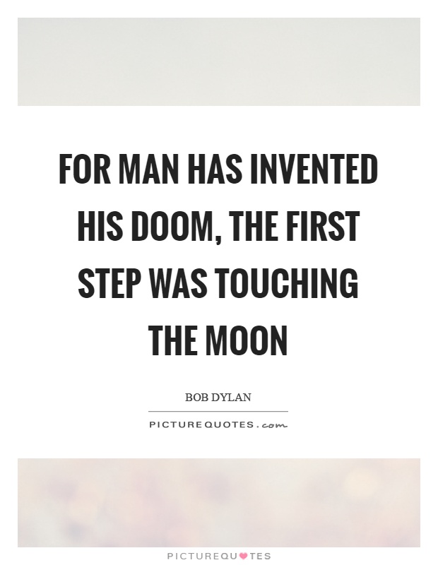 For man has invented his doom, the first step was touching the moon Picture Quote #1