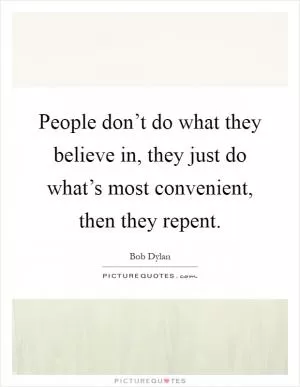 People don’t do what they believe in, they just do what’s most convenient, then they repent Picture Quote #1