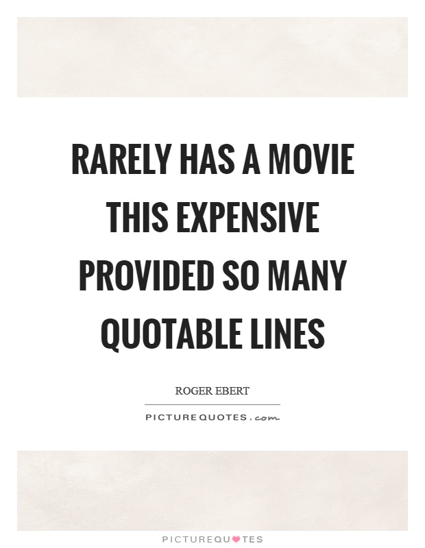 Rarely has a movie this expensive provided so many quotable lines Picture Quote #1