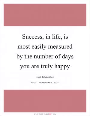 Success, in life, is most easily measured by the number of days you are truly happy Picture Quote #1