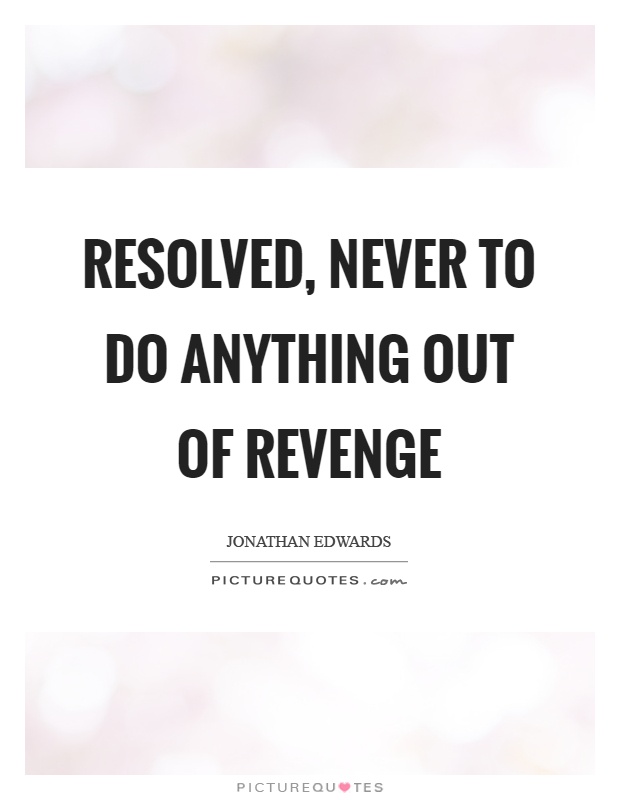 Resolved, never to do anything out of revenge Picture Quote #1