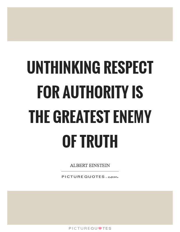 Unthinking respect for authority is the greatest enemy of truth Picture Quote #1