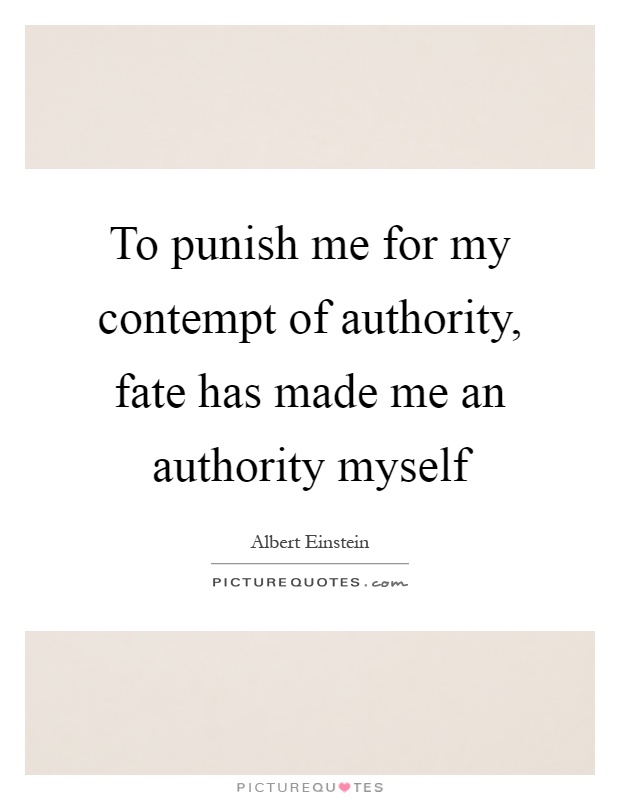 To punish me for my contempt of authority, fate has made me an authority myself Picture Quote #1