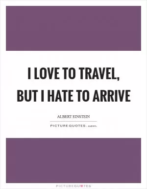 I love to travel, but I hate to arrive Picture Quote #1