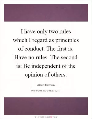 I have only two rules which I regard as principles of conduct. The first is: Have no rules. The second is: Be independent of the opinion of others Picture Quote #1