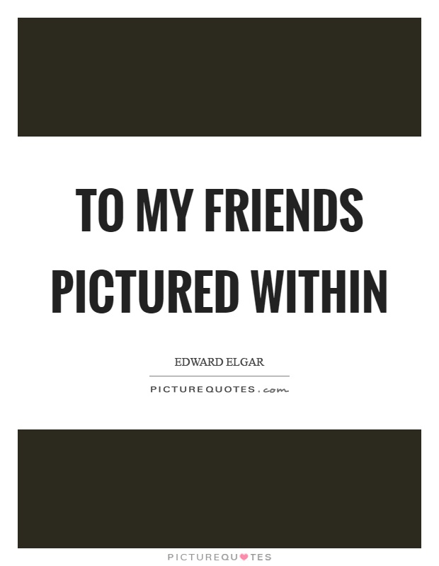 To my friends pictured within Picture Quote #1