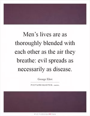 Men’s lives are as thoroughly blended with each other as the air they breathe: evil spreads as necessarily as disease Picture Quote #1