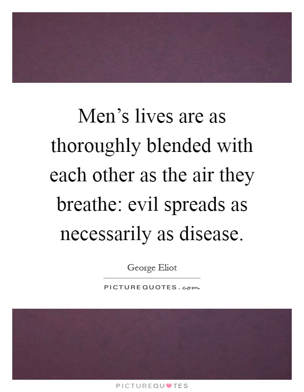 Men's lives are as thoroughly blended with each other as the air they breathe: evil spreads as necessarily as disease Picture Quote #1