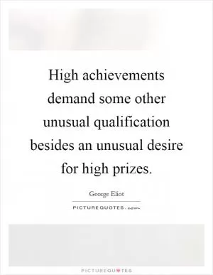 High achievements demand some other unusual qualification besides an unusual desire for high prizes Picture Quote #1