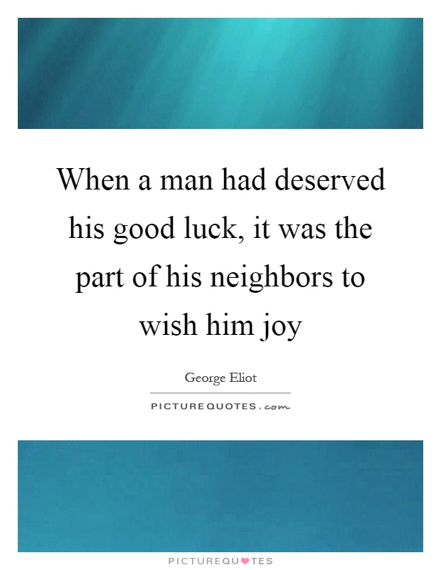 When a man had deserved his good luck, it was the part of his neighbors to wish him joy Picture Quote #1
