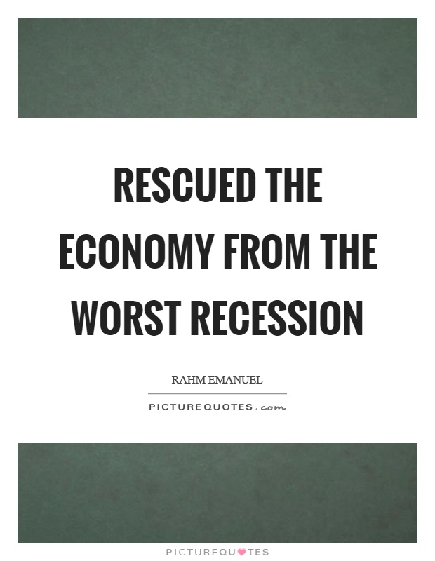 Rescued the economy from the worst recession Picture Quote #1