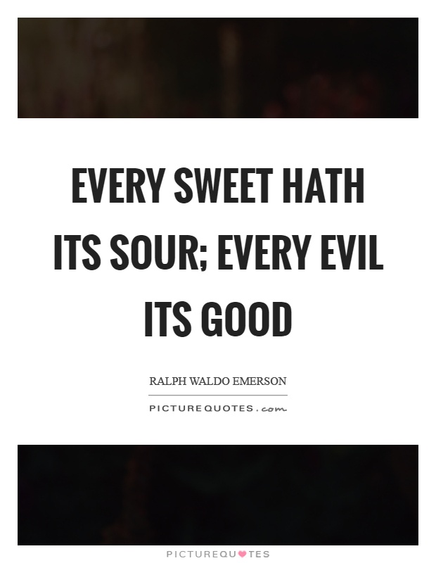 Every sweet hath its sour; every evil its good Picture Quote #1
