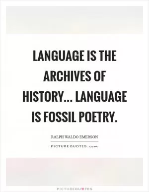 Language is the archives of history... Language is fossil poetry Picture Quote #1