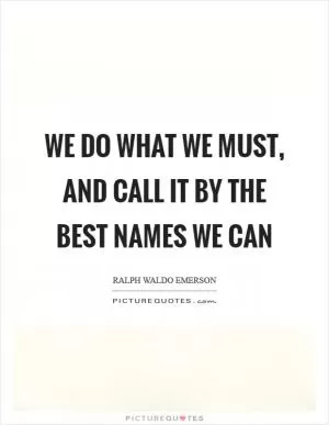 We do what we must, and call it by the best names we can Picture Quote #1