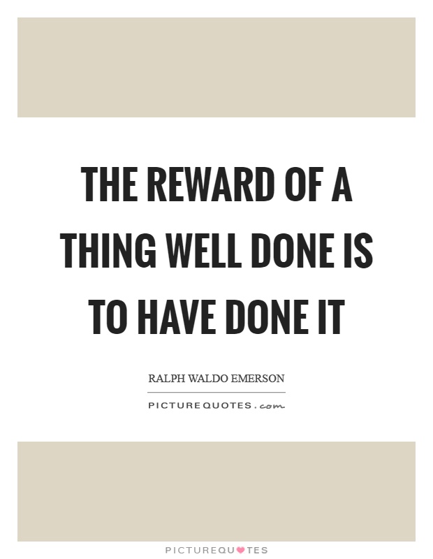 The reward of a thing well done is to have done it Picture Quote #1