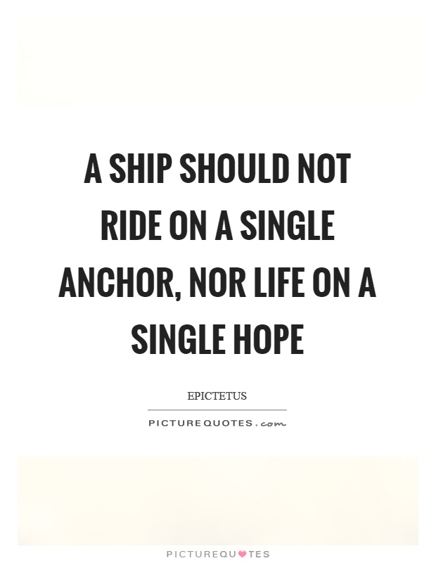 A ship should not ride on a single anchor, nor life on a single hope Picture Quote #1