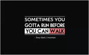 Sometimes you gotta run before you can walk Picture Quote #1