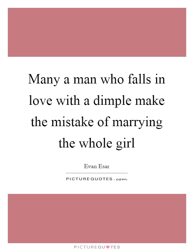 Many a man who falls in love with a dimple make the mistake of marrying the whole girl Picture Quote #1