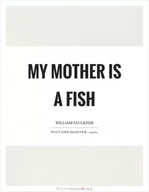 My mother is a fish Picture Quote #1
