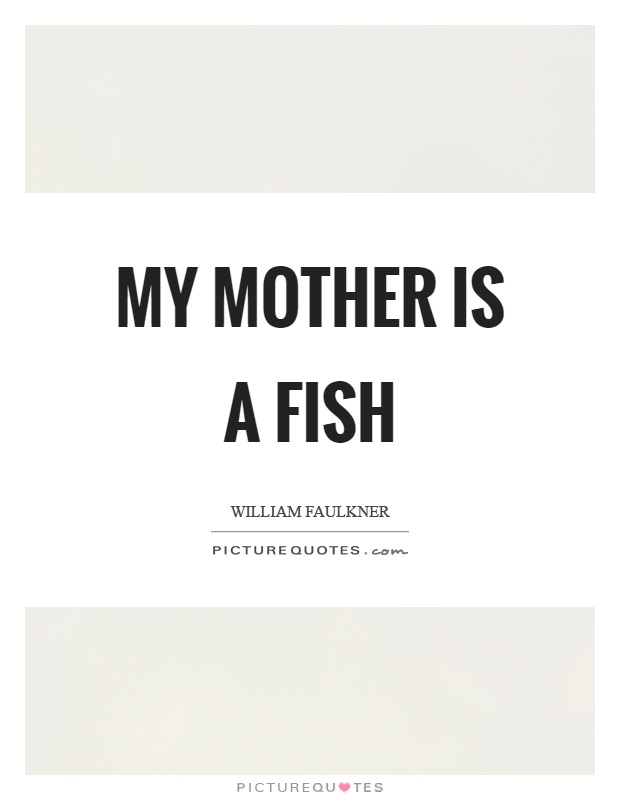 My mother is a fish Picture Quote #1
