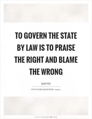 To govern the state by law is to praise the right and blame the wrong Picture Quote #1