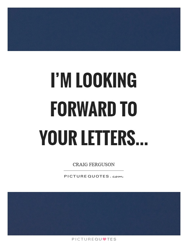 I'm looking forward to your letters Picture Quote #1