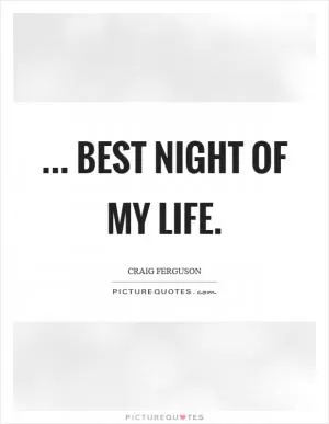 ... Best night of my life Picture Quote #1