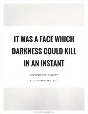 It was a face which darkness could kill in an instant Picture Quote #1