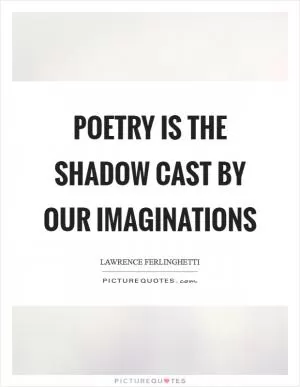 Poetry is the shadow cast by our imaginations Picture Quote #1