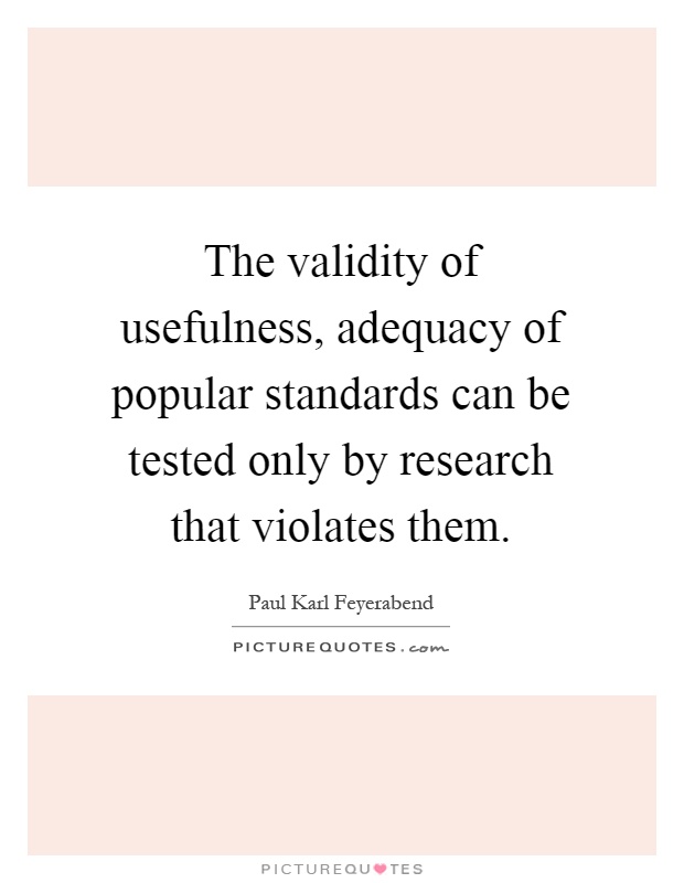 The validity of usefulness, adequacy of popular standards can be tested only by research that violates them Picture Quote #1
