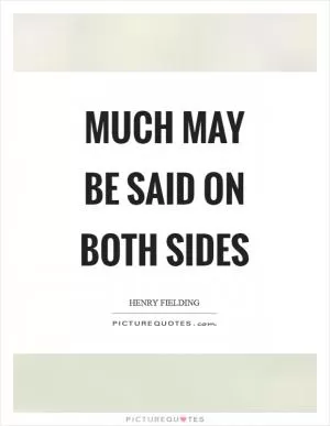 Much may be said on both sides Picture Quote #1
