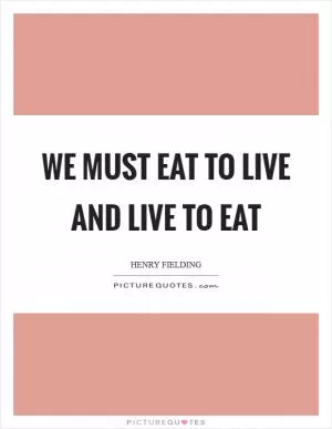 We must eat to live and live to eat Picture Quote #1