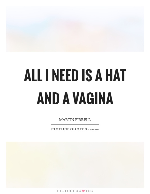 All I need is a hat and a vagina Picture Quote #1