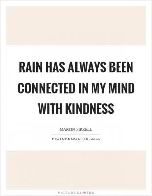 Rain has always been connected in my mind with kindness Picture Quote #1
