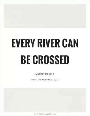 Every river can be crossed Picture Quote #1