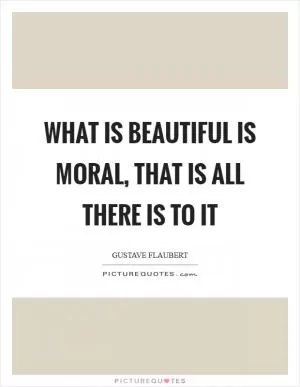 What is beautiful is moral, that is all there is to it Picture Quote #1