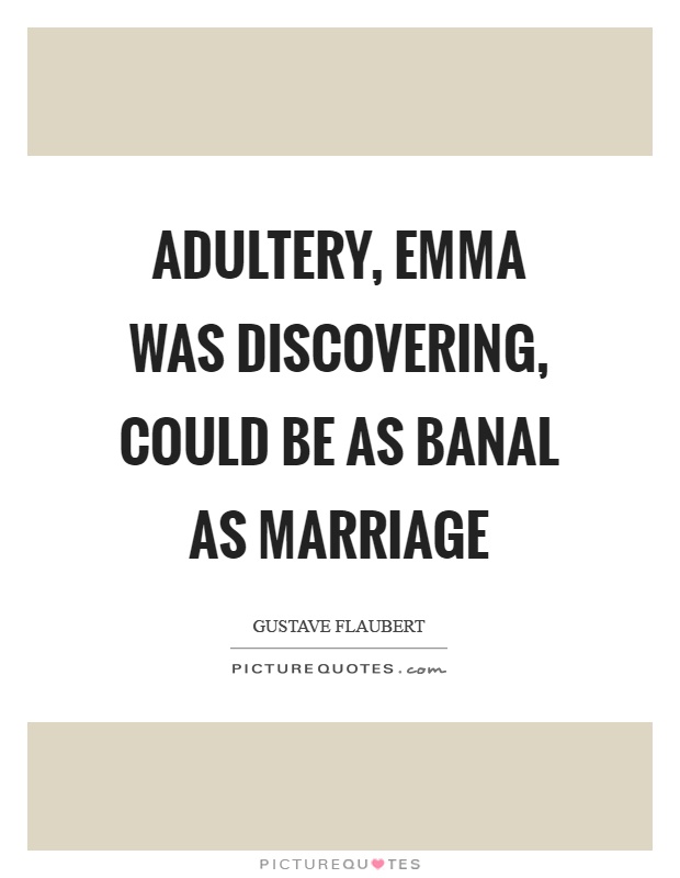 Adultery, emma was discovering, could be as banal as marriage Picture Quote #1