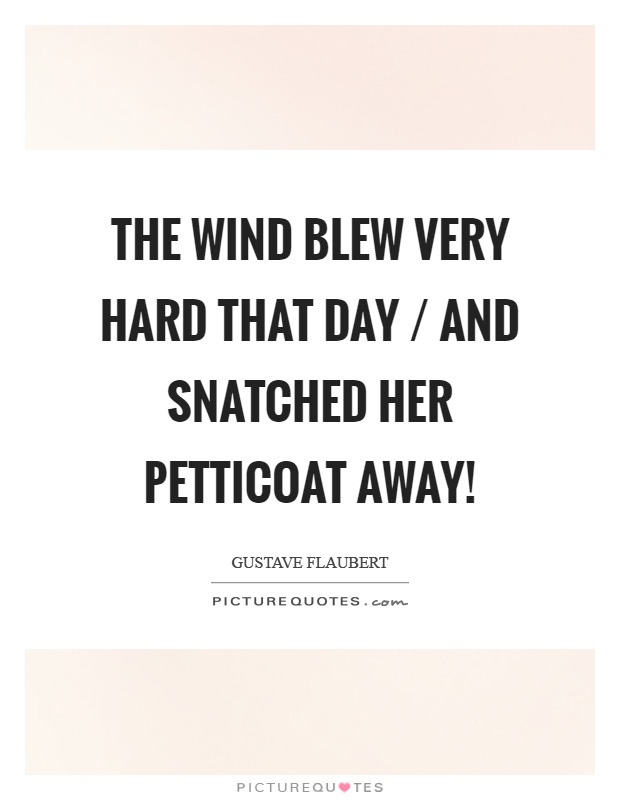 The wind blew very hard that day / and snatched her petticoat away! Picture Quote #1