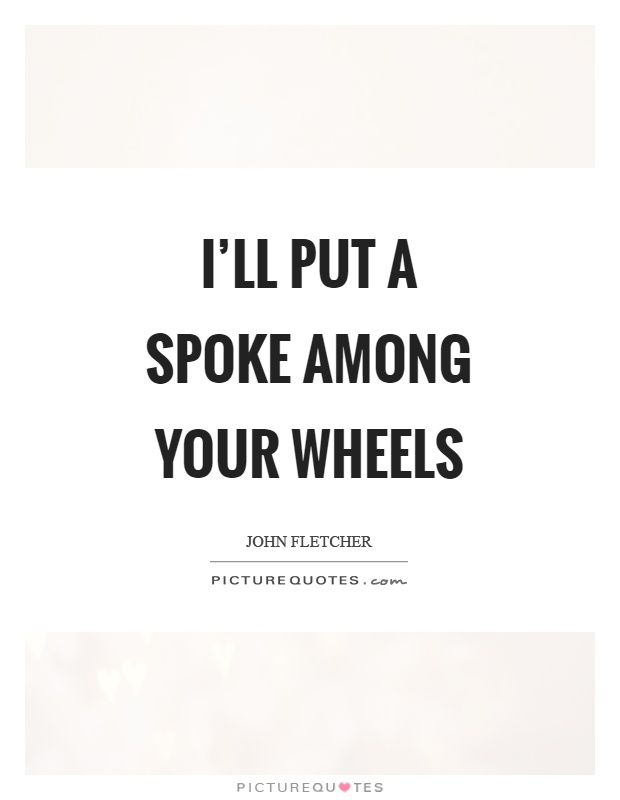 I'll put a spoke among your wheels Picture Quote #1