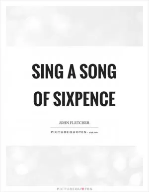 Sing a song of sixpence Picture Quote #1