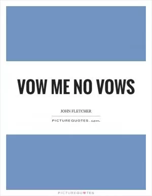 Vow me no vows Picture Quote #1