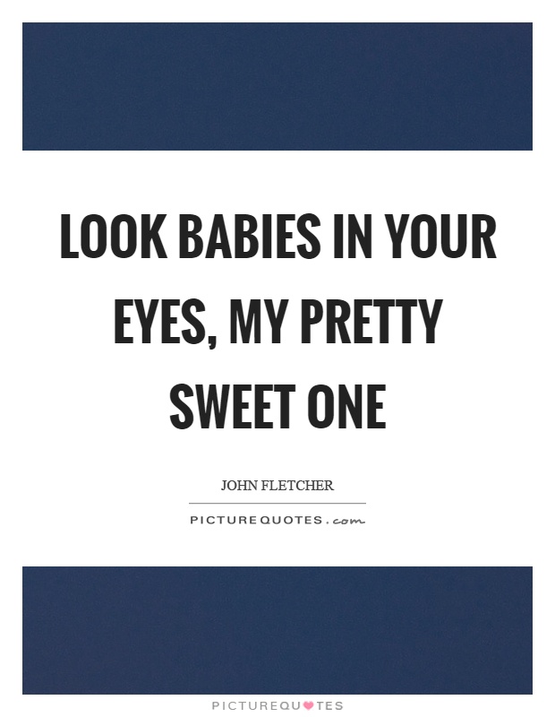 Look babies in your eyes, my pretty sweet one Picture Quote #1