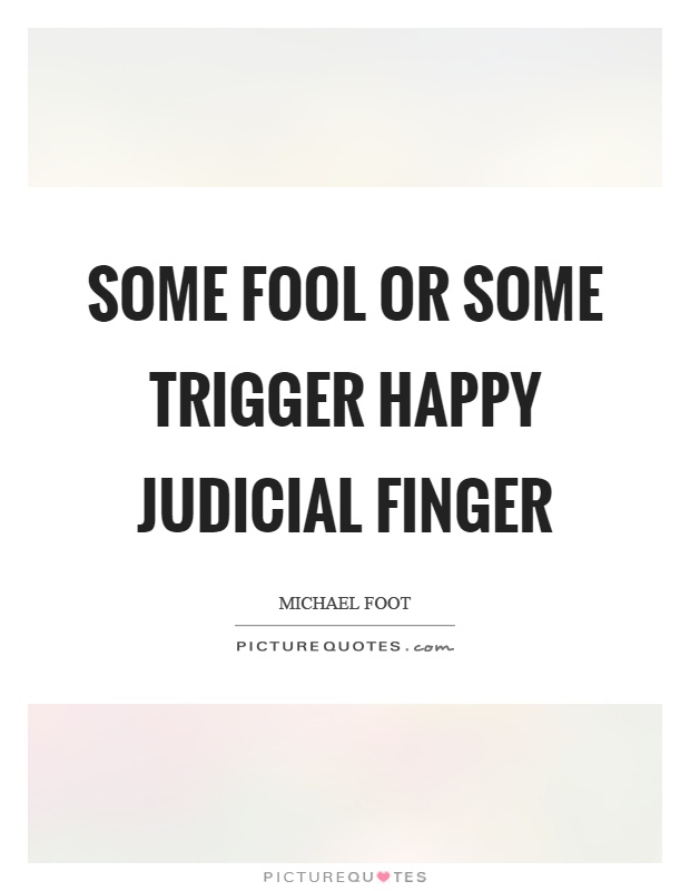 Some fool or some trigger happy judicial finger Picture Quote #1
