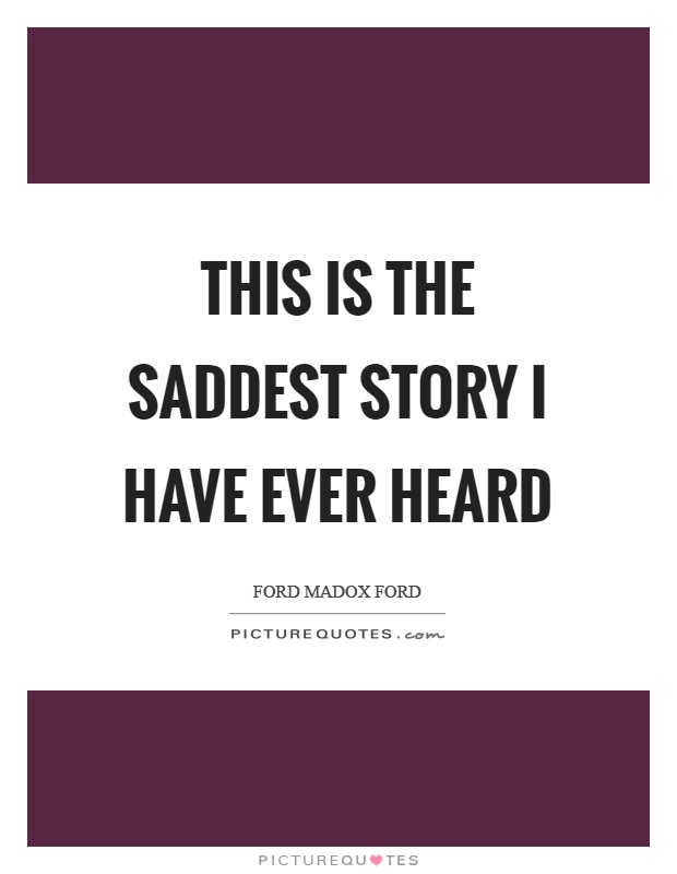 This is the saddest story I have ever heard Picture Quote #1