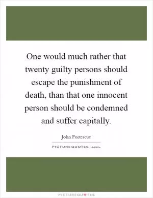 One would much rather that twenty guilty persons should escape the punishment of death, than that one innocent person should be condemned and suffer capitally Picture Quote #1