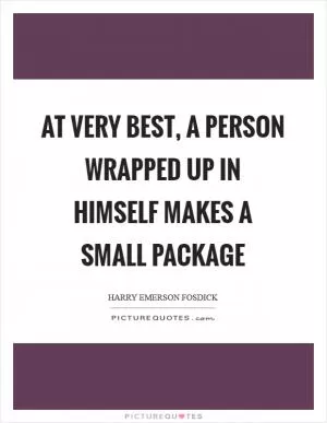 At very best, a person wrapped up in himself makes a small package Picture Quote #1